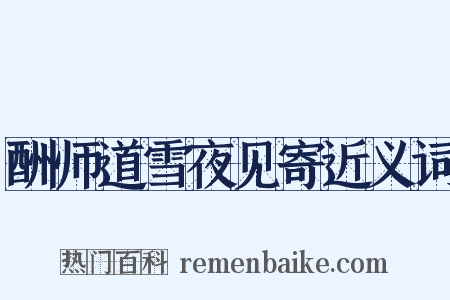 酬师道雪夜见寄近义词是什么意思的图片